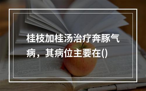 桂枝加桂汤治疗奔豚气病，其病位主要在()