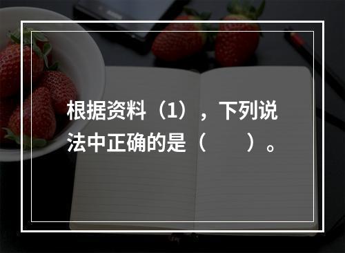 根据资料（1），下列说法中正确的是（　　）。