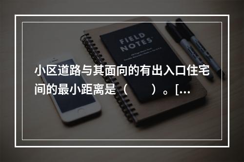 小区道路与其面向的有出入口住宅间的最小距离是（　　）。[2