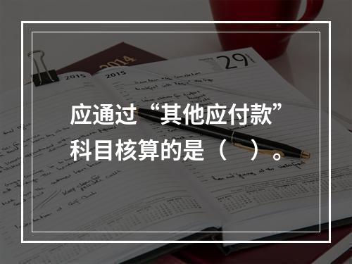 应通过“其他应付款”科目核算的是（　）。