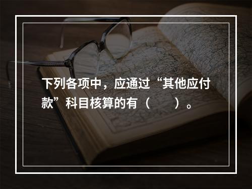 下列各项中，应通过“其他应付款”科目核算的有（　　）。