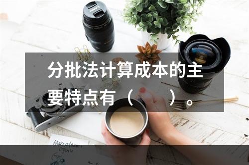 分批法计算成本的主要特点有（　　）。