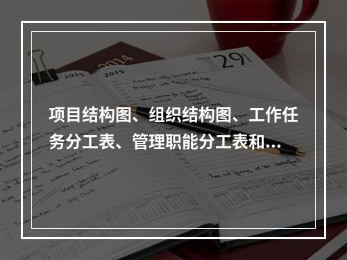 项目结构图、组织结构图、工作任务分工表、管理职能分工表和工作