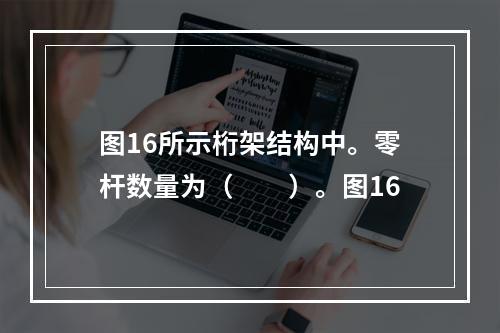 图16所示桁架结构中。零杆数量为（　　）。图16