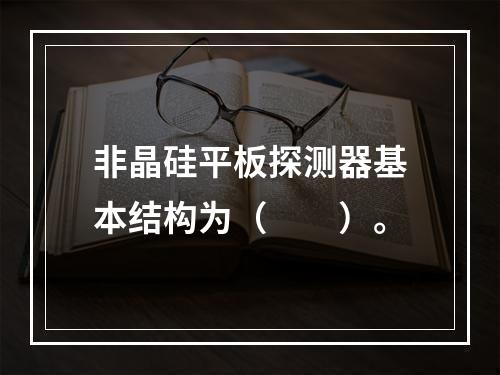 非晶硅平板探测器基本结构为（　　）。