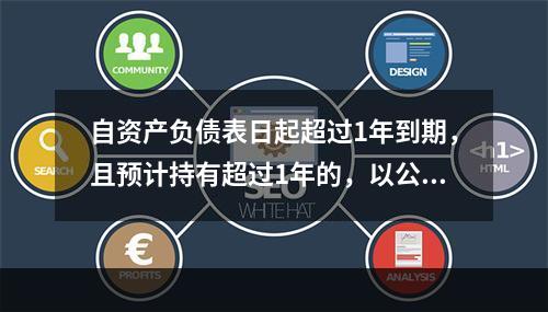 自资产负债表日起超过1年到期，且预计持有超过1年的，以公允价