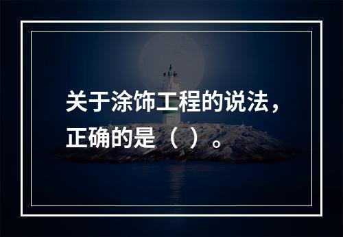 关于涂饰工程的说法，正确的是（  ）。