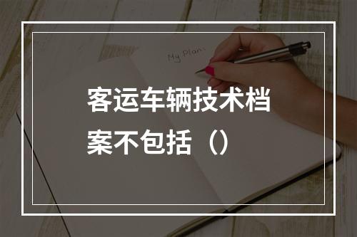 客运车辆技术档案不包括（）