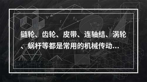 链轮、齿轮、皮带、连轴结、涡轮、蜗杆等都是常用的机械传动机构