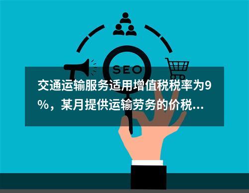 交通运输服务适用增值税税率为9%，某月提供运输劳务的价税款合