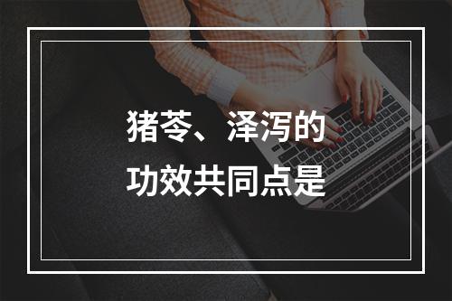 猪苓、泽泻的功效共同点是