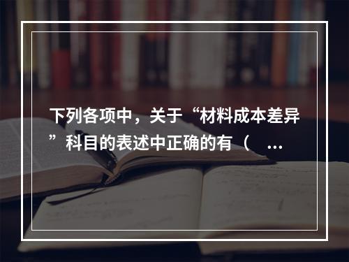 下列各项中，关于“材料成本差异”科目的表述中正确的有（　　）