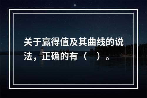 关于赢得值及其曲线的说法，正确的有（　）。