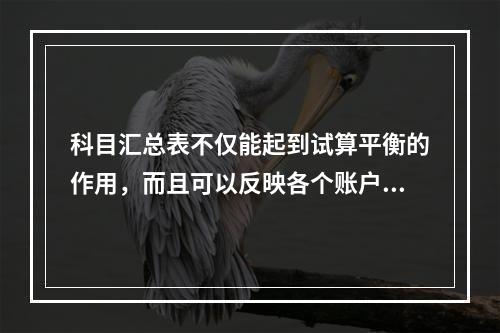 科目汇总表不仅能起到试算平衡的作用，而且可以反映各个账户之间