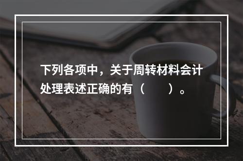 下列各项中，关于周转材料会计处理表述正确的有（　　）。