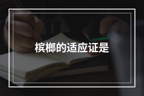 槟榔的适应证是