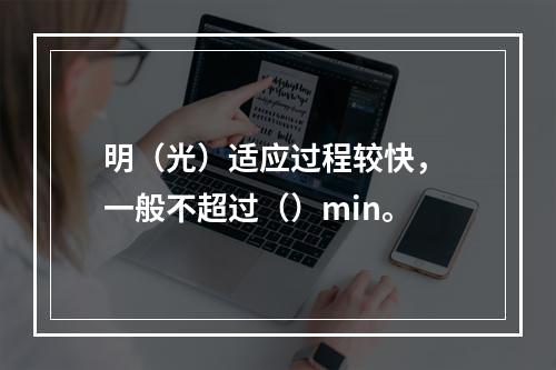 明（光）适应过程较快， 一般不超过（）min。