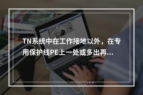 TN系统中在工作接地以外，在专用保护线PE上一处或多出再次与