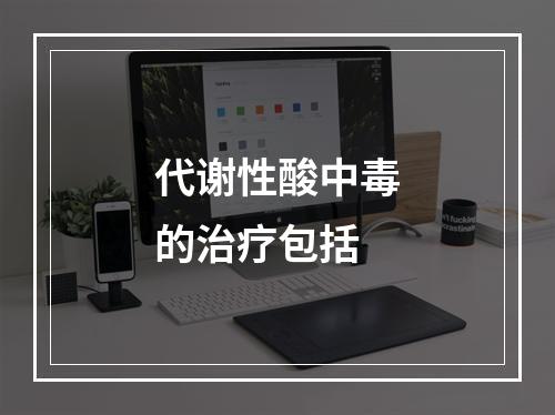 代谢性酸中毒的治疗包括