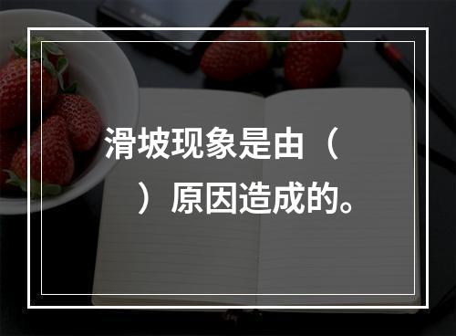 滑坡现象是由（　　）原因造成的。