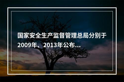 国家安全生产监督管理总局分别于2009年、2013年公布了《