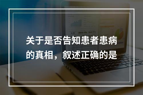 关于是否告知患者患病的真相，叙述正确的是