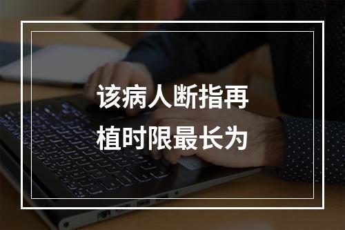 该病人断指再植时限最长为