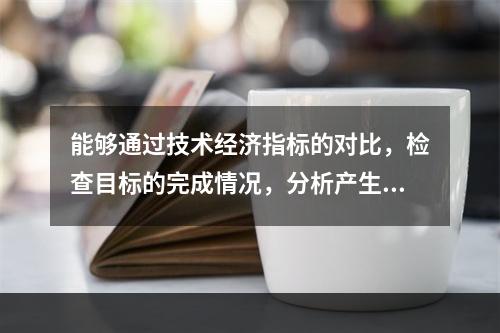 能够通过技术经济指标的对比，检查目标的完成情况，分析产生差异