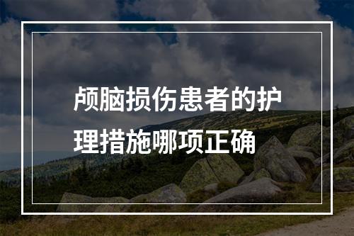 颅脑损伤患者的护理措施哪项正确