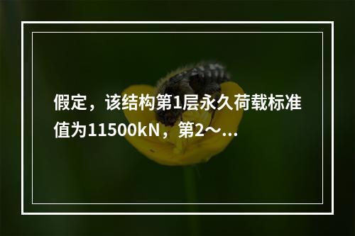 假定，该结构第1层永久荷载标准值为11500kN，第2～9层