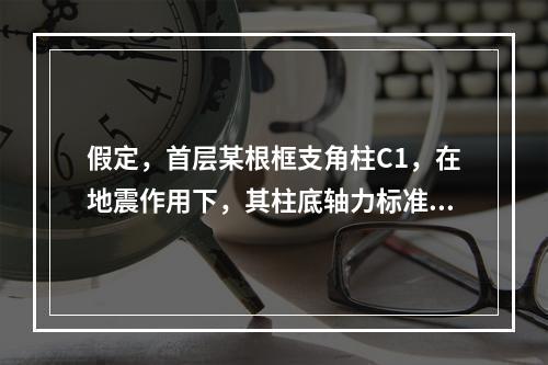 假定，首层某根框支角柱C1，在地震作用下，其柱底轴力标准值N