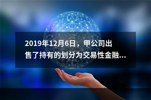 2019年12月6日，甲公司出售了持有的划分为交易性金融资产