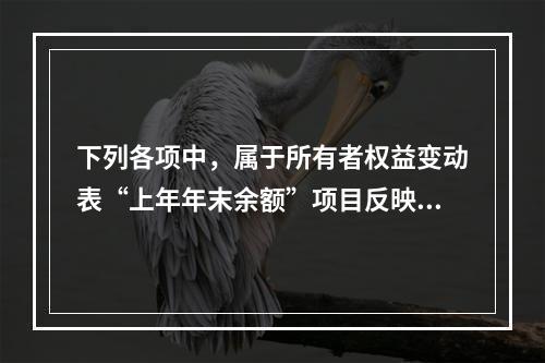 下列各项中，属于所有者权益变动表“上年年末余额”项目反映的内