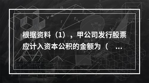 根据资料（1），甲公司发行股票应计入资本公积的金额为（　）万