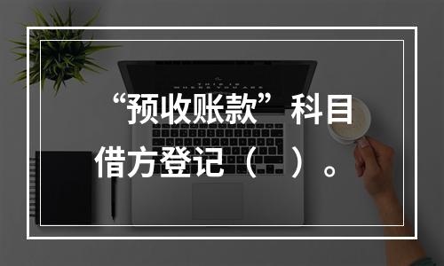 “预收账款”科目借方登记（　）。