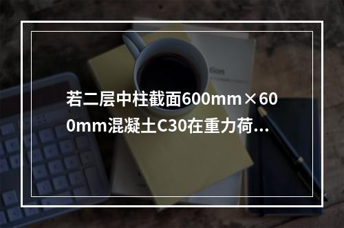 若二层中柱截面600mm×600mm混凝土C30在重力荷载代