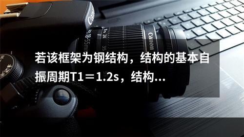 若该框架为钢结构，结构的基本自振周期T1＝1.2s，结构阻尼