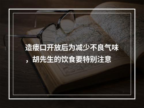 造瘘口开放后为减少不良气味，胡先生的饮食要特别注意