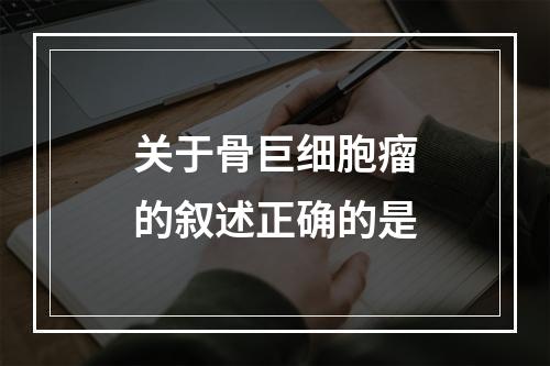 关于骨巨细胞瘤的叙述正确的是