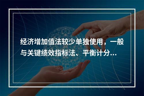 经济增加值法较少单独使用，一般与关键绩效指标法、平衡计分卡等