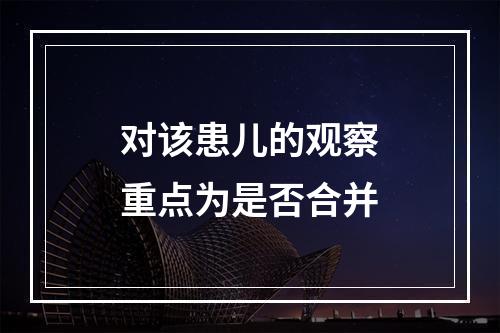 对该患儿的观察重点为是否合并