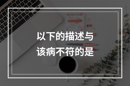 以下的描述与该病不符的是