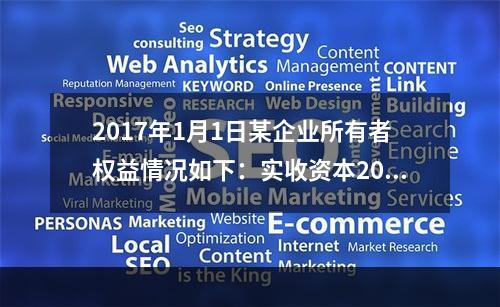 2017年1月1日某企业所有者权益情况如下：实收资本200万