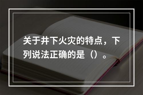 关于井下火灾的特点，下列说法正确的是（）。