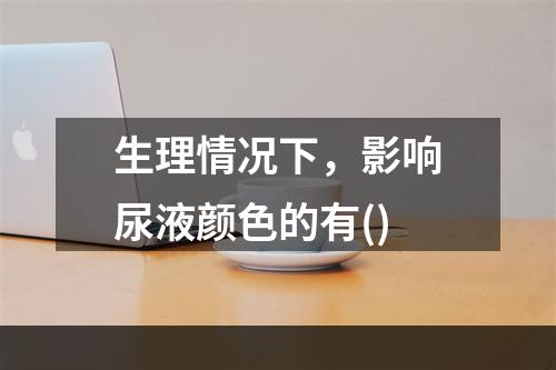 生理情况下，影响尿液颜色的有()