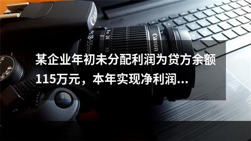 某企业年初未分配利润为贷方余额115万元，本年实现净利润45