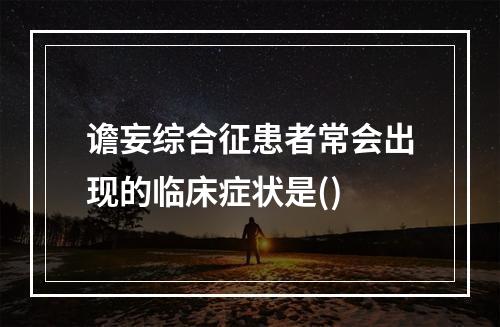 谵妄综合征患者常会出现的临床症状是()