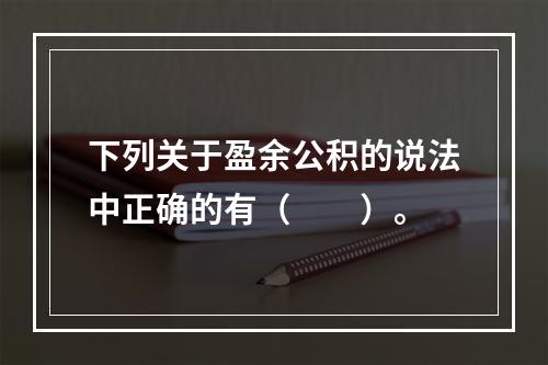 下列关于盈余公积的说法中正确的有（　　）。