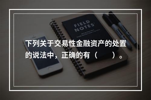 下列关于交易性金融资产的处置的说法中，正确的有（　　）。