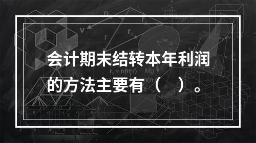 会计期末结转本年利润的方法主要有（　）。